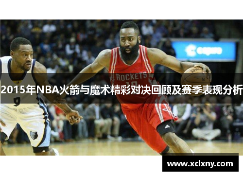 2015年NBA火箭与魔术精彩对决回顾及赛季表现分析
