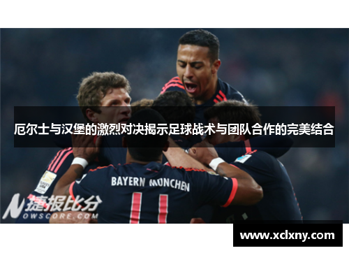 厄尔士与汉堡的激烈对决揭示足球战术与团队合作的完美结合