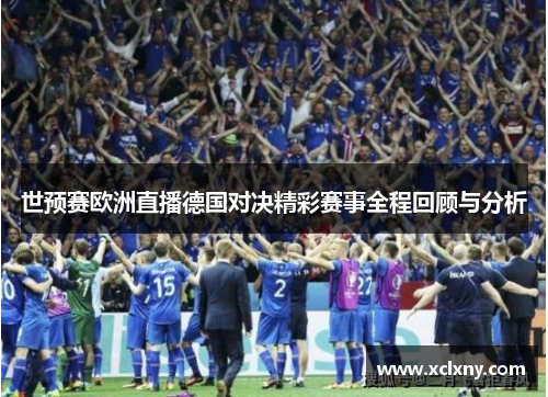 世预赛欧洲直播德国对决精彩赛事全程回顾与分析