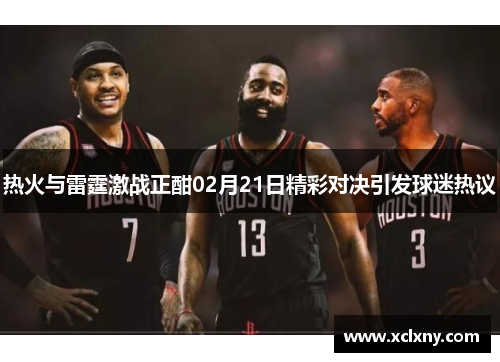 热火与雷霆激战正酣02月21日精彩对决引发球迷热议